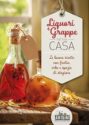 LIQUORI E GRAPPE FATTI IN CASA<br>Le buone ricette con frutta, erbe e spezie di stagione