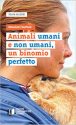 ANIMALI UMANI E NON UMANI, UN BINOMIO PERFETTO – Relazioni bestiali